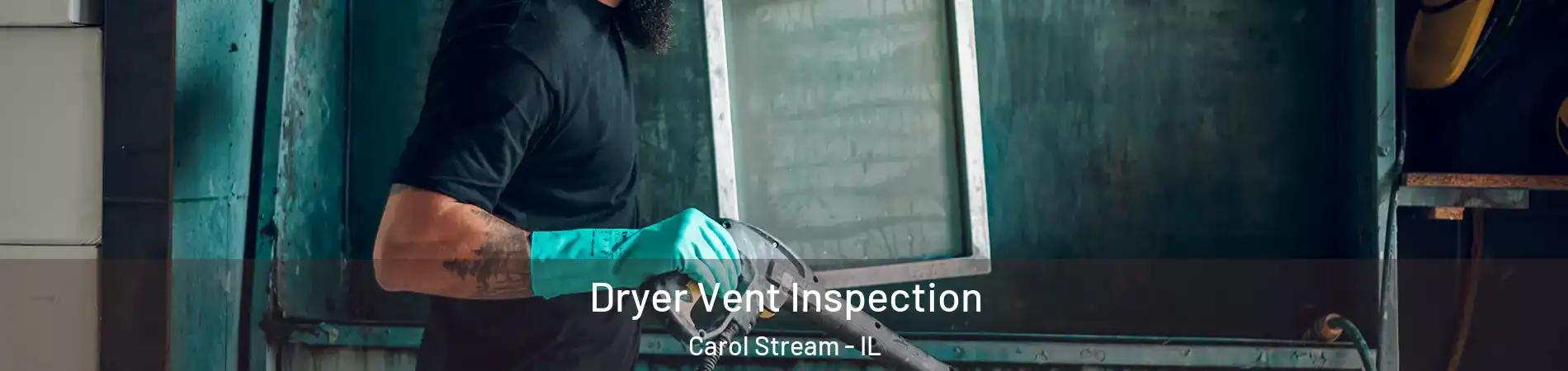  Dryer Vent Inspection Carol Stream - IL