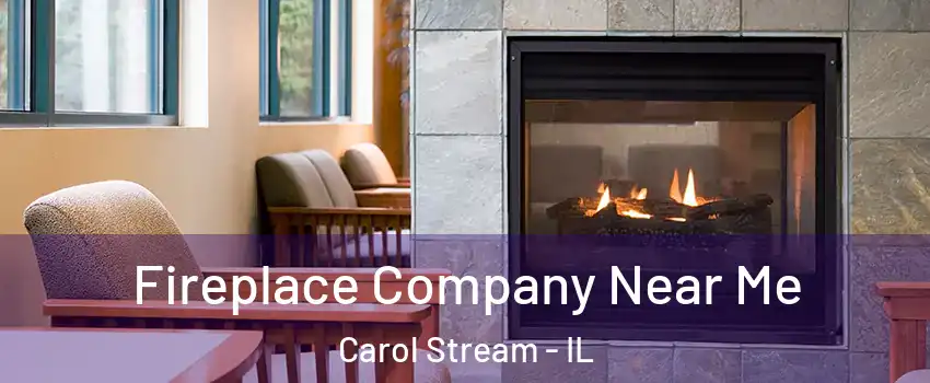  Fireplace Company Near Me Carol Stream - IL