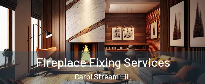  Fireplace Fixing Services Carol Stream - IL