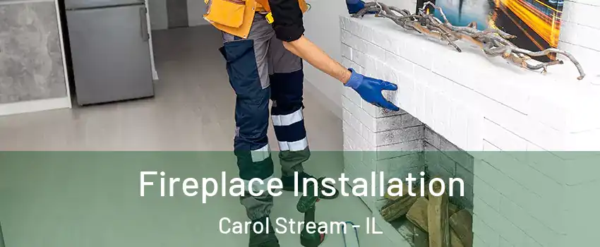  Fireplace Installation Carol Stream - IL