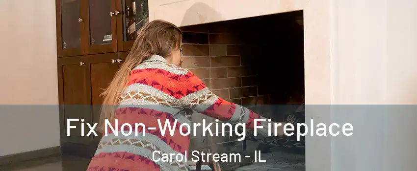  Fix Non-Working Fireplace Carol Stream - IL