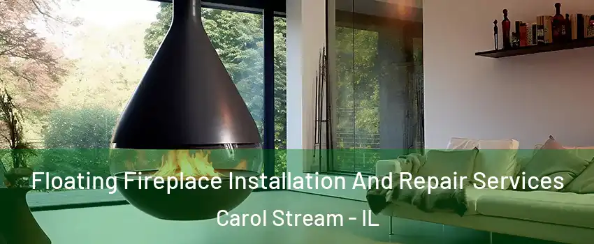 Floating Fireplace Installation And Repair Services Carol Stream - IL