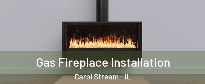  Gas Fireplace Installation Carol Stream - IL