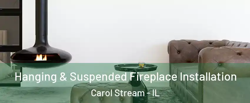 Hanging & Suspended Fireplace Installation Carol Stream - IL