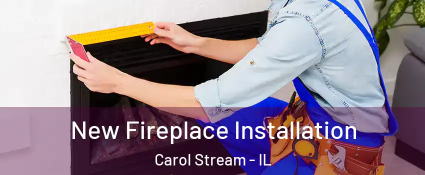  New Fireplace Installation Carol Stream - IL