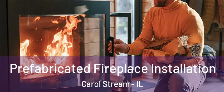  Prefabricated Fireplace Installation Carol Stream - IL