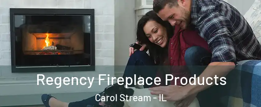  Regency Fireplace Products Carol Stream - IL