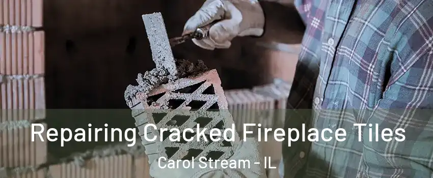 Repairing Cracked Fireplace Tiles Carol Stream - IL