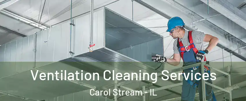  Ventilation Cleaning Services Carol Stream - IL
