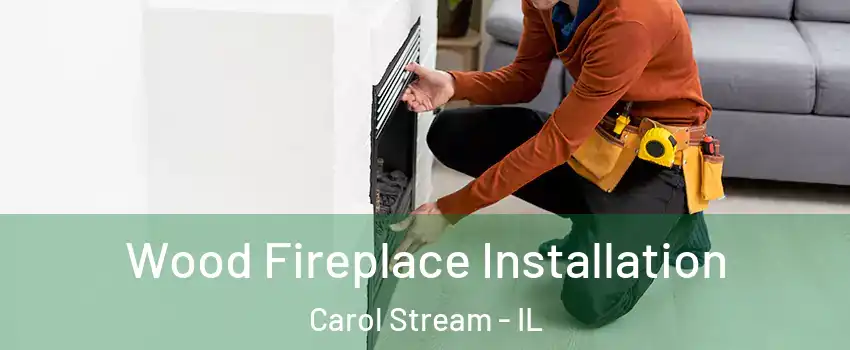  Wood Fireplace Installation Carol Stream - IL